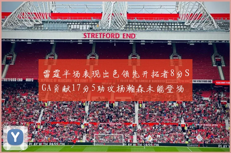 雷霆半场表现出色领先开拓者8分SGA贡献17分5助攻杨瀚森未能登场
