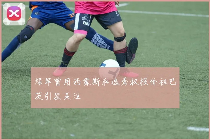 绿军曾用西蒙斯和选秀权报价祖巴茨引发关注