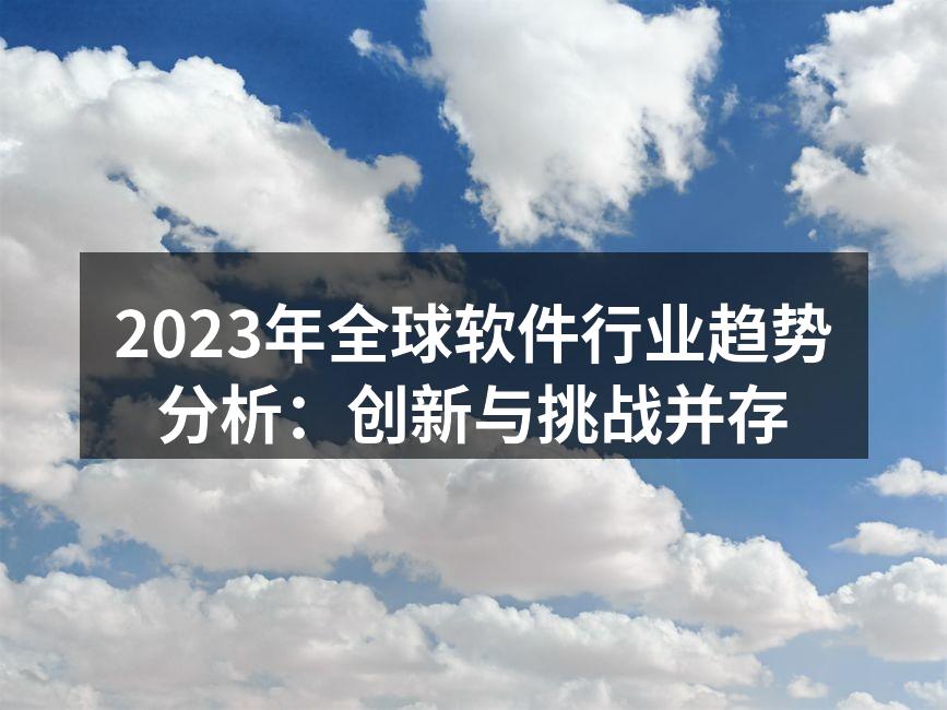 2023年全球软件行业趋势分析:创新与挑